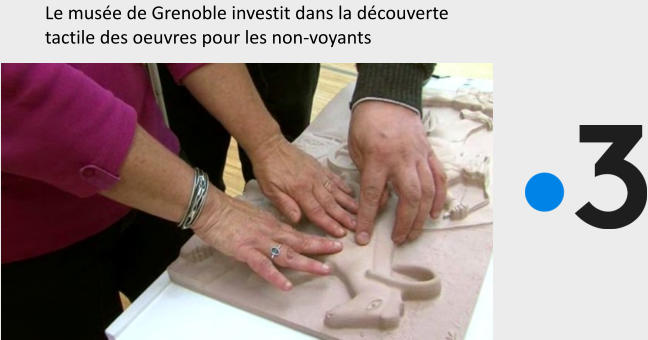 Le musée de Grenoble investit dans la découverte tactile des oeuvres pour les non-voyants